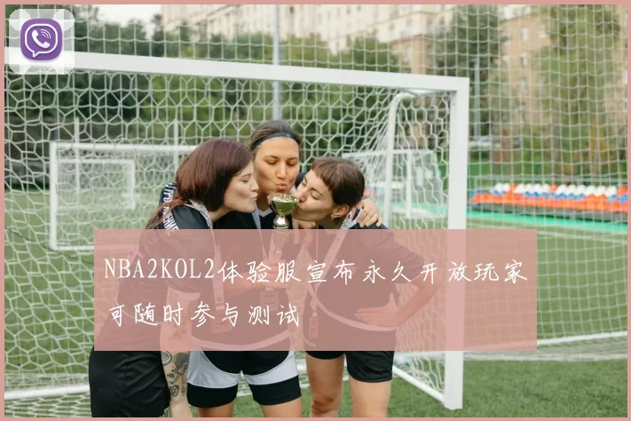 NBA2KOL2体验服宣布永久开放玩家可随时参与测试