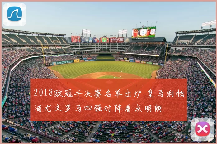 2018欧冠半决赛名单出炉 皇马利物浦尤文罗马四强对阵看点明朗