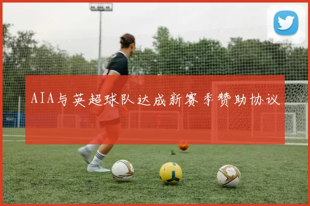 AIA与英超球队达成新赛季赞助协议
