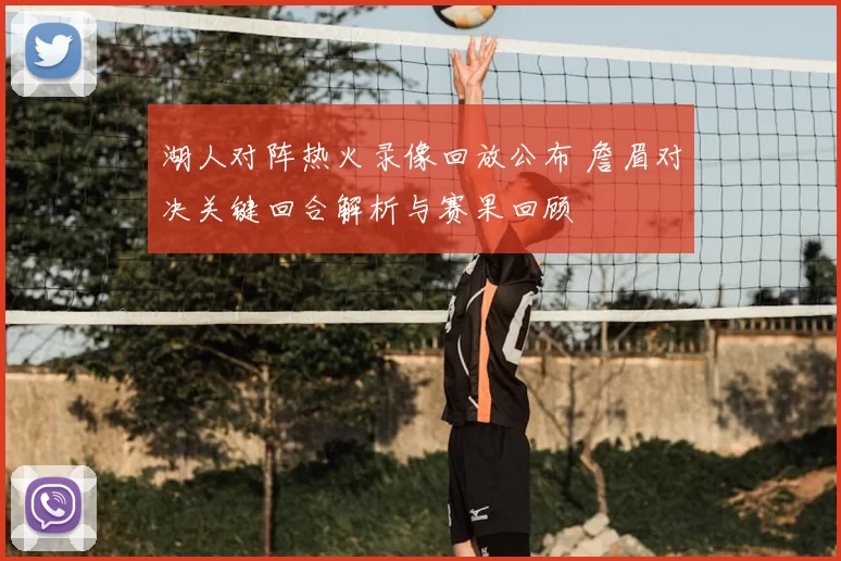 湖人对阵热火录像回放公布 詹眉对决关键回合解析与赛果回顾
