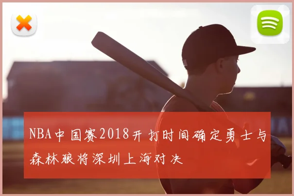 NBA中国赛2018开打时间确定勇士与森林狼将深圳上海对决